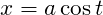 x=a \cos{t}