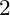 2