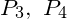 P_3, \ P_4