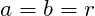 a=b=r