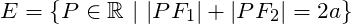 \[ E=\{P\in \mathbb{R} \ | \ |PF_1|+|PF_2|=2a\}\]