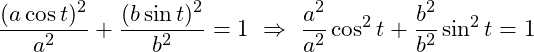 \[ \frac{(a\cos{t})^2}{a^2}+\frac{(b\sin{t})^2}{b^2}=1 \  \Rightarrow \ \frac{a^2}{a^2}\cos^2{t}+\frac{b^2}{b^2}\sin^2{t}=1 \]